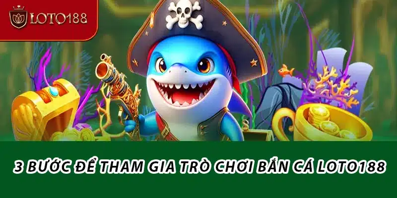 3 bước để tham gia trò chơi bắn cá Loto188