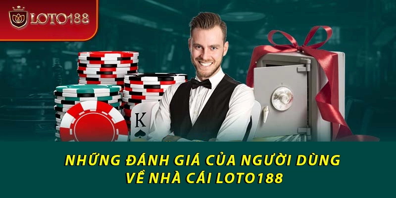 Những đánh giá của người dùng về nhà cái Loto188