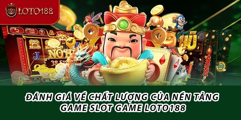 Đánh giá về chất lượng của nền tảng game Slot game Loto188
