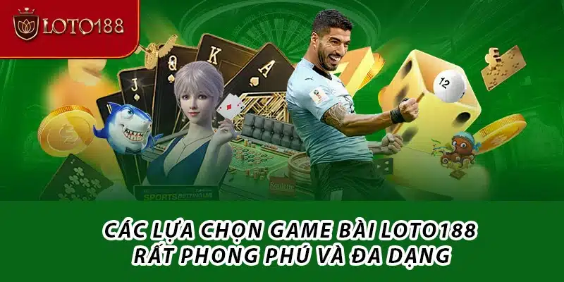 Các lựa chọn game bài Loto188 rất phong phú và đa dạng