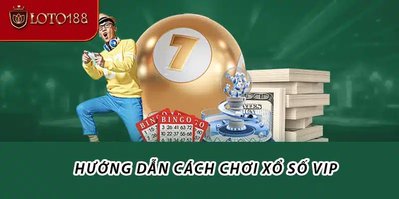 Hướng dẫn cách chơi Xổ Số Vip