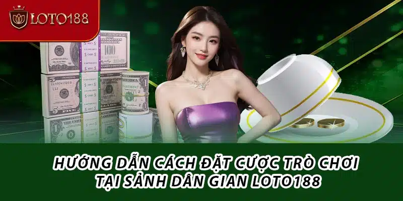 Hướng dẫn cách đặt cược trò chơi tại sảnh Dân gian Loto188