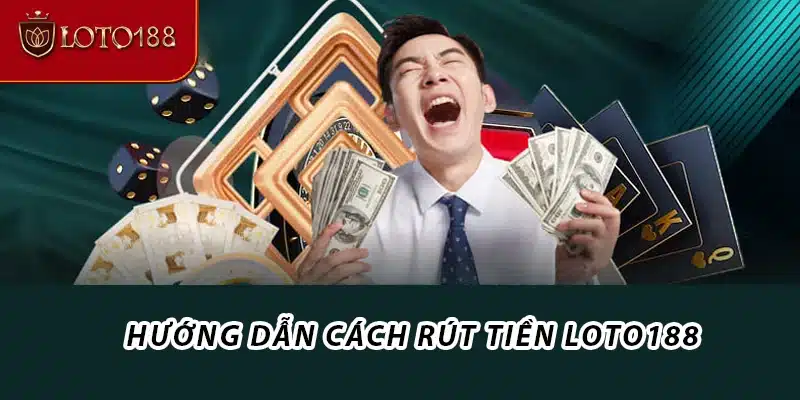 Hướng dẫn cách rút tiền Loto188