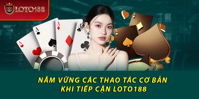 Nắm vững các thao tác cơ bản khi tiếp cận Loto188