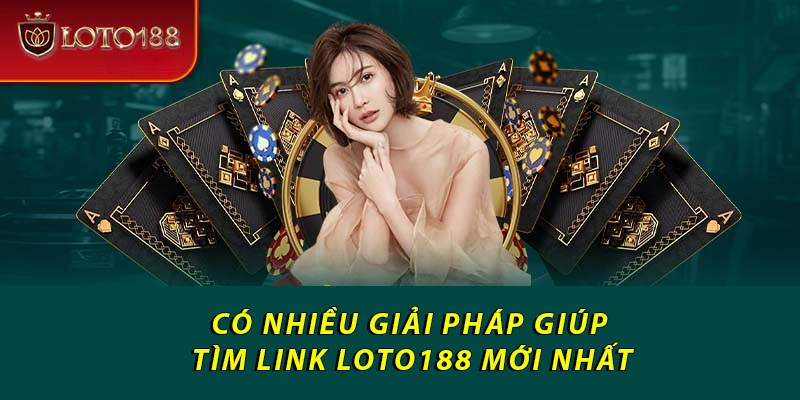 Có nhiều giải pháp giúp tìm link Loto188 mới nhất