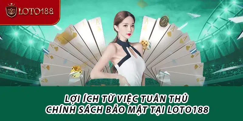 Lợi ích từ việc tuân thủ chính sách bảo mật tại Loto188