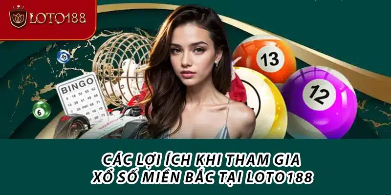 Các lợi ích khi tham gia xổ số miền bắc tại Loto188