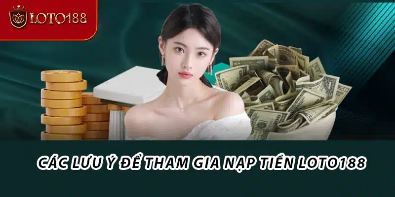 Các lưu ý để tham gia nạp tiền Loto188