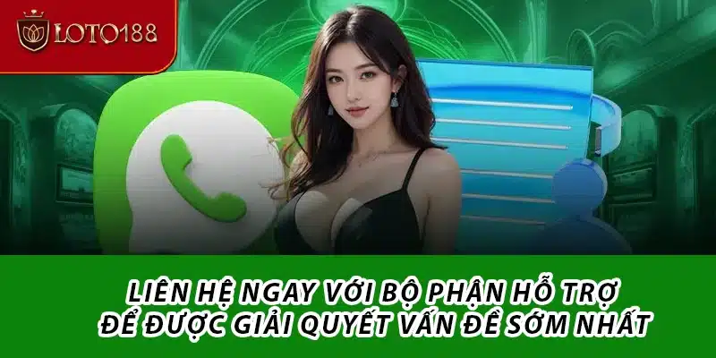 Liên hệ ngay với bộ phận hỗ trợ để được giải quyết vấn đề sớm nhất