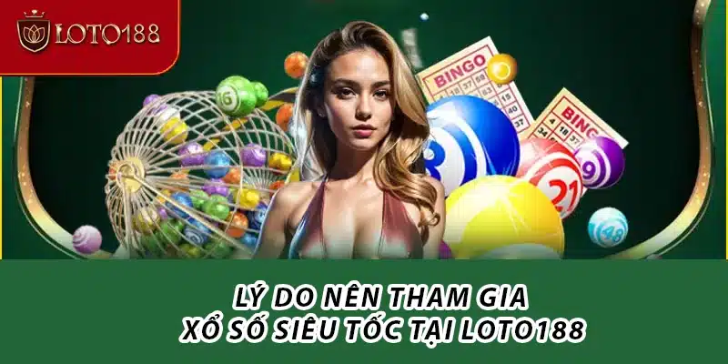Lý do nên tham gia xổ số siêu tốc tại Loto188