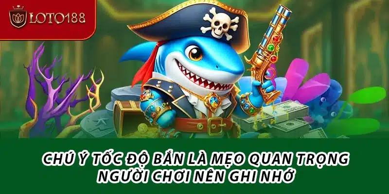 Chú ý tốc độ bắn là mẹo quan trọng người chơi nên ghi nhớ
