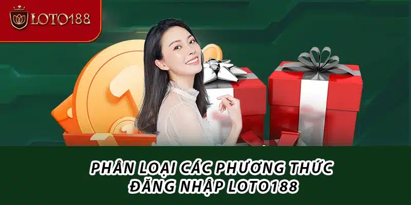 Phân loại các bước đăng nhập Loto188