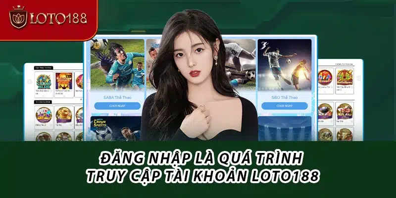 Đăng nhập là quá trình truy cập tài khoản Loto188