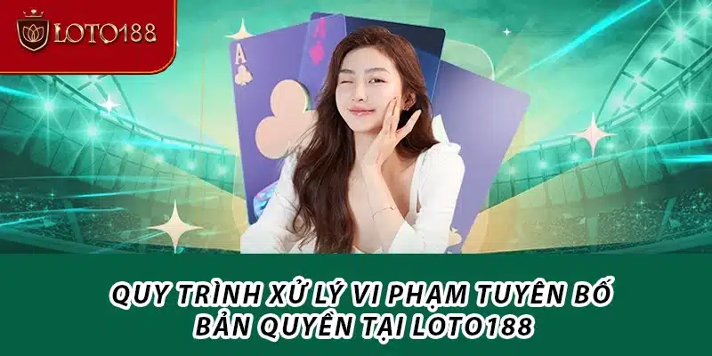 Quy trình xử lý vi phạm tuyên bố bản quyền tại Loto188