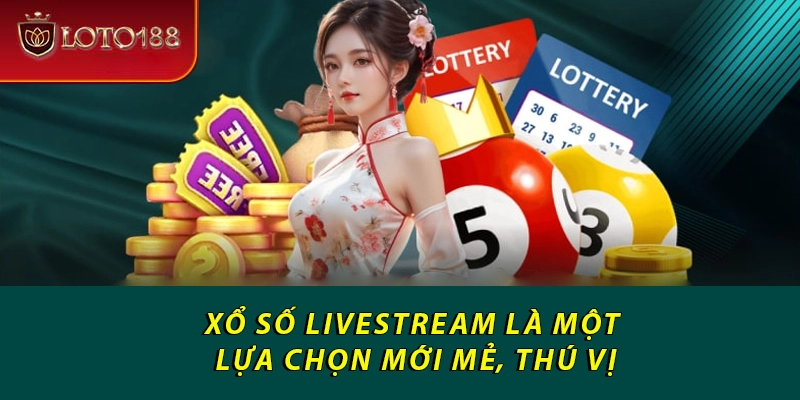 Xổ số livestream là một lựa chọn mới mẻ, thú vị