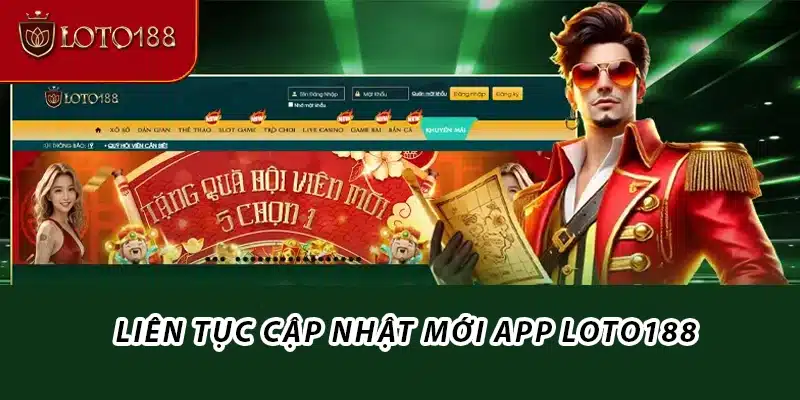 App Loto188 liên tục cập nhật mới