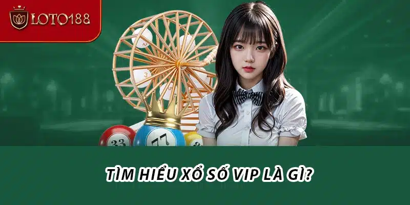 Tìm hiểu Xổ Số Vip là gì?
