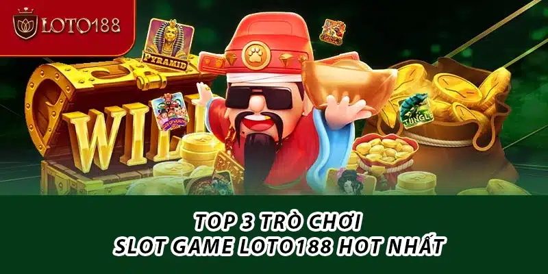 Top 3 trò chơi Slot game Loto188 hot nhất