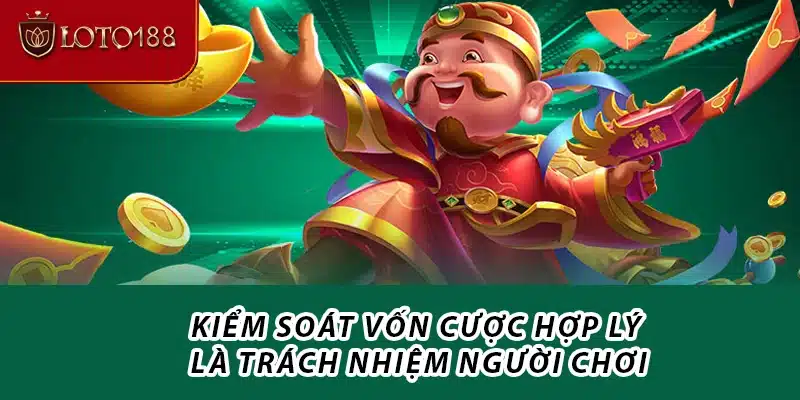 Kiểm soát vốn cược hợp lý là trách nhiệm người chơi