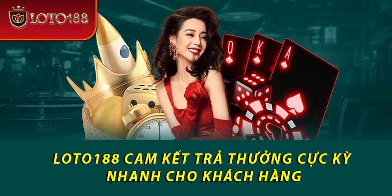 Loto188 cam kết trả thưởng cực kỳ nhanh cho khách hàng