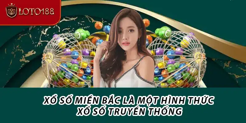 Xổ Số miền Bắc Loto188 là một hình thức xổ số truyền thống